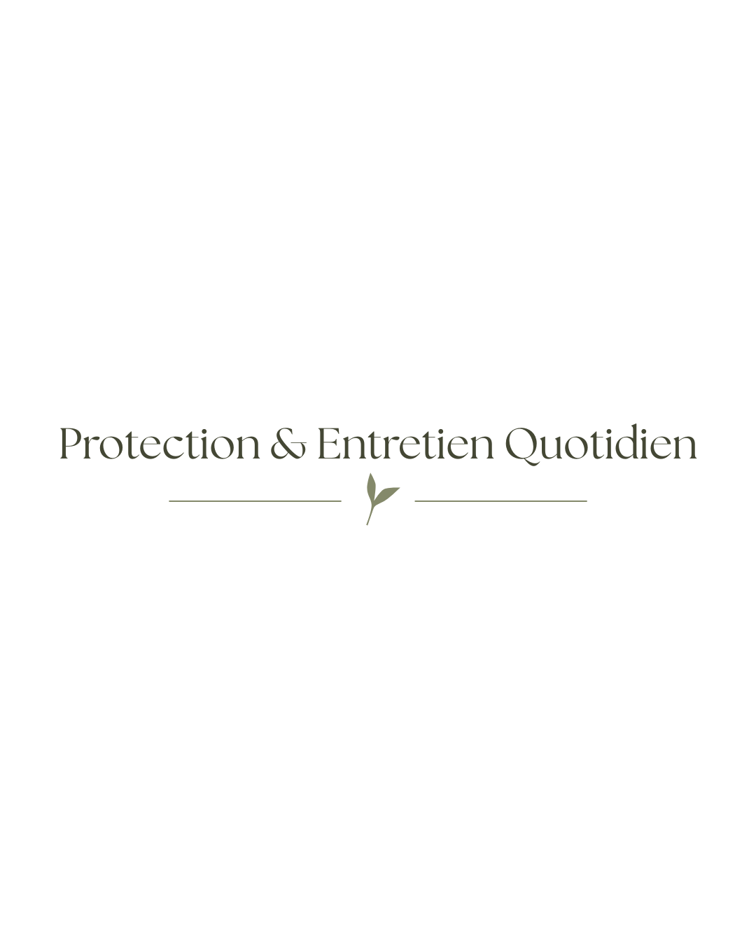 Protection & Entretien Quotidien