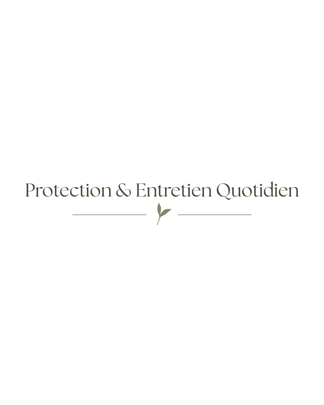 Protection & Entretien Quotidien